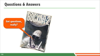 Questions & Answers


      Got questions,
          really?




108
 