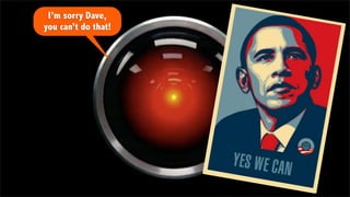 I’m sorry Dave,
you can’t do that!
 
