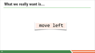 What we really want is...




                        	
  move	
  left	
  




26
 