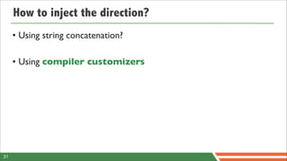 How to inject the direction?
     • Using string concatenation?

     • Using compiler customizers




31
 