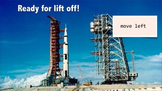 Ready for lift off!
                      	
  	
  move	
  left
 