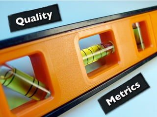 u al ity
Q




                      ic s
                   t r
                e
               M
 