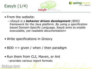 Easyb (1/4)

• From the website:
  – «Easyb is a behavior driven development (BDD)
    framework for the Java platform. By...