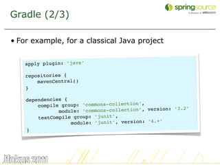Gradle (2/3)

• For example, for a classical Java project


    apply plugin: ‘java’

    repositories {
        mavenCent...