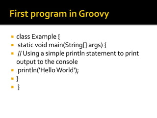  class Example {
 static void main(String[] args) {
 // Using a simple println statement to print
output to the console
 println('HelloWorld');
 }
 }
 