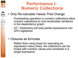 Performance I:
              Numeric Collections
   Only Re-calculate Values That Change
    −   Overloading operators in...