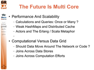 The Future Is Multi Core
   Performance And Scalability
    −   Calculations and Queries: Once or Many ?
    −   Weak Has...