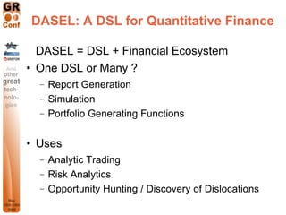 DASEL: A DSL for Quantitative Finance

    DASEL = DSL + Financial Ecosystem
   One DSL or Many ?
     −   Report Generat...