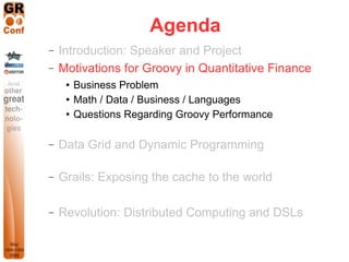 Agenda
−   Introduction: Speaker and Project
−   Motivations for Groovy in Quantitative Finance
        Business Problem
...