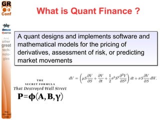 What is Quant Finance ?

A quant designs and implements software and
mathematical models for the pricing of
derivatives, a...