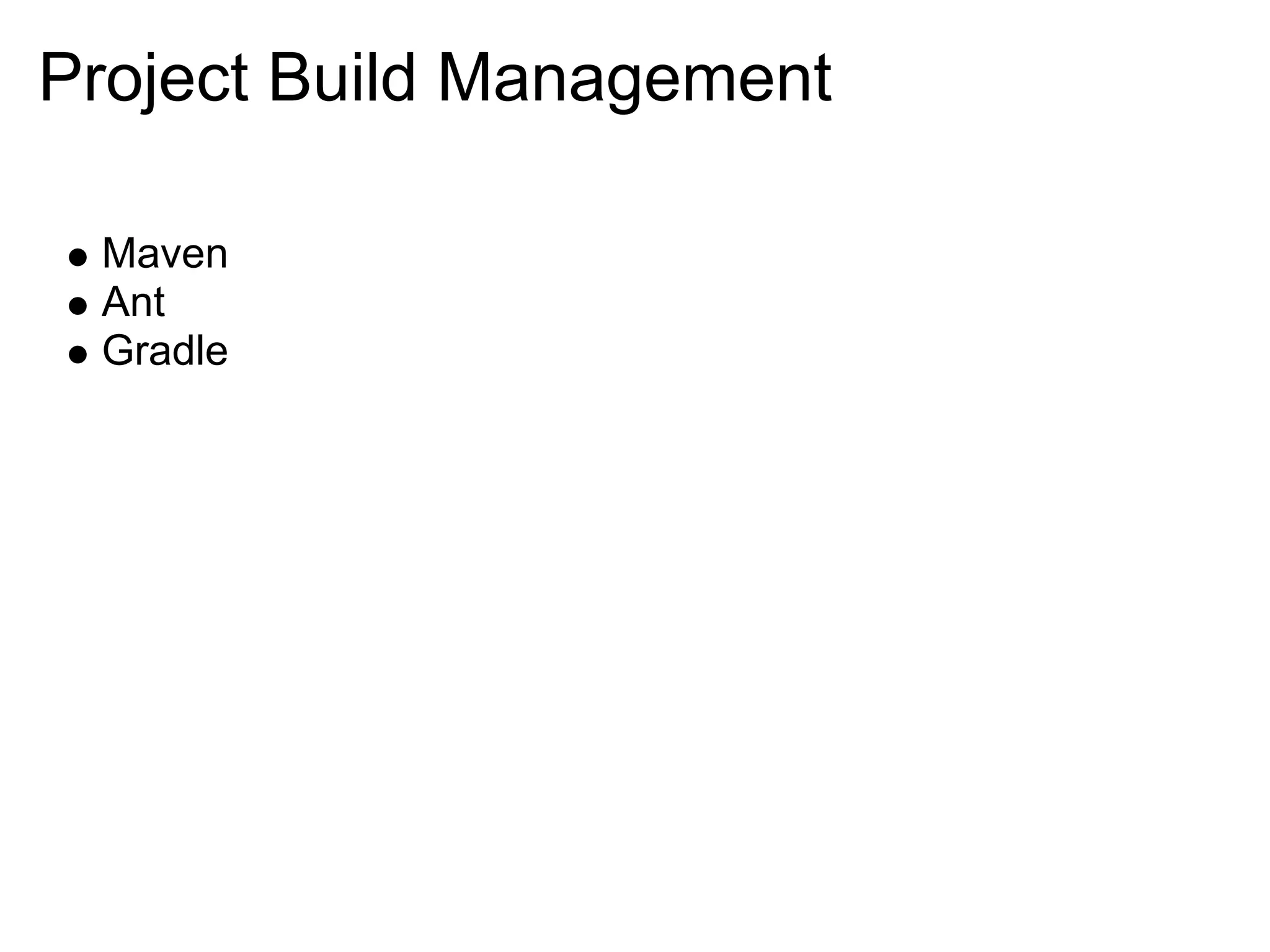 Project Build Management

 Maven
 Ant
 Gradle
 