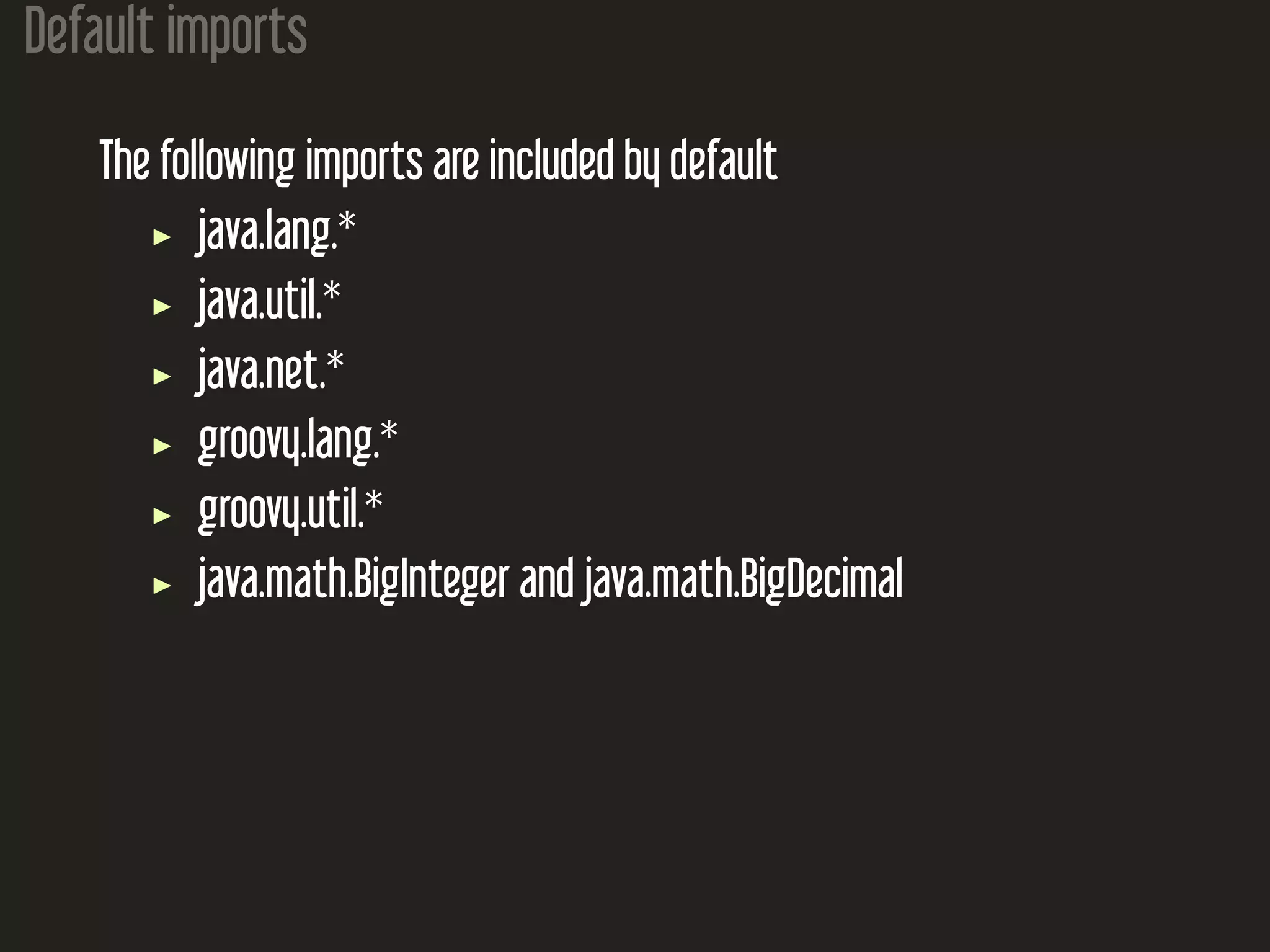 Default imports The following imports are included by default java.lang.* java.util.* java.net.* groovy.lang.* groovy.util.* java.math.BigInteger and java.math.BigDecimal 
