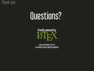 Thank you
Questions?
Proudly powered by:
LATEX
Using the Beamer class &
the Wronki theme (slightly modified).
 