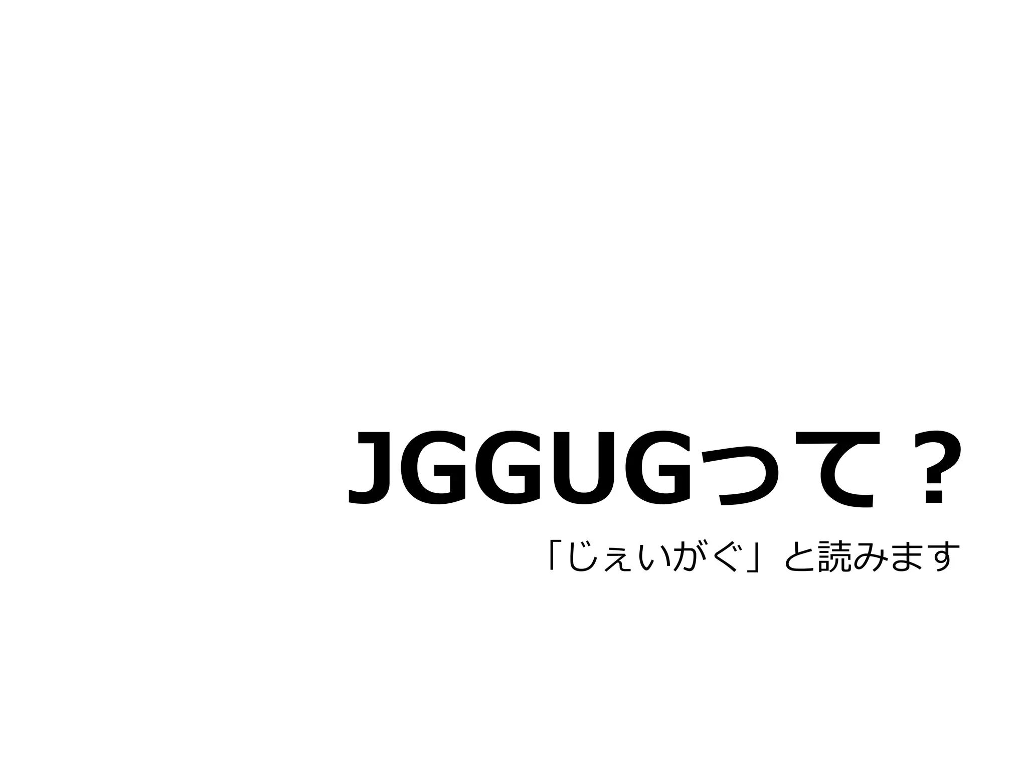 JGGUGって？
  「じぇいがぐ」と読みます
 