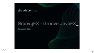 GroovyFX	-	Groove	JavaFX_
Alexander	Klein
 
1
 