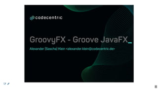 GroovyFX	-	Groove	JavaFX_
Alexander	(Sascha)	Klein	<alexander.klein@codecentric.de>
 
1
 