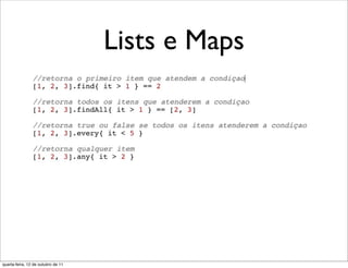 Lists e Maps




quarta-feira, 12 de outubro de 11
 