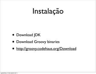Instalação

                      • Download JDK
                      • Download Groovy binaries
                      • http://groovy.codehaus.org/Download


quarta-feira, 12 de outubro de 11
 