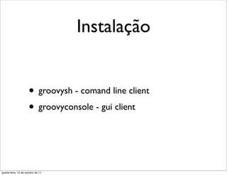Instalação


                      • groovysh - comand line client
                      • groovyconsole - gui client


quarta-feira, 12 de outubro de 11
 