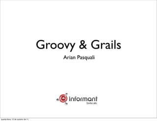Groovy & Grails
                                        Arian Pasquali




quarta-feira, 12 de outubro de 11
 