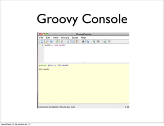 Groovy Console




quarta-feira, 12 de outubro de 11
 