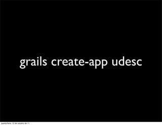 grails create-app udesc



quarta-feira, 12 de outubro de 11
 