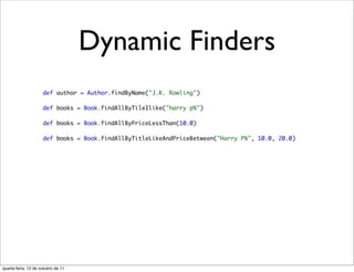 Dynamic Finders




quarta-feira, 12 de outubro de 11
 