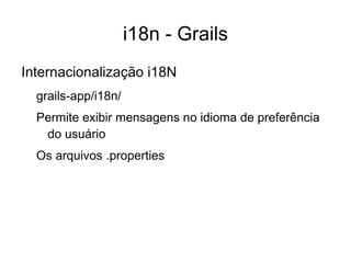 M VC - Grails Constrains Usadas para determinar o tipo de entrada dos campos static constraints = { login  blank:false, size:1..20, matches:'[a-z0-9]' 