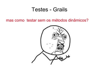 M VC - Grails GORM  Hibernate por baixo dos panos 