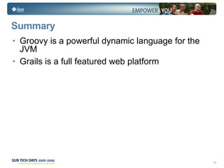 Summary Groovy is a powerful dynamic language for the JVM Grails is a full featured web platform 