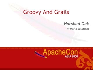 Groovy And Grails
Harshad Oak
Rightrix Solutions
 