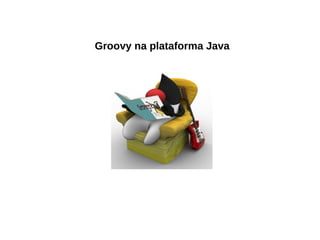 Groovy na plataforma Java
 