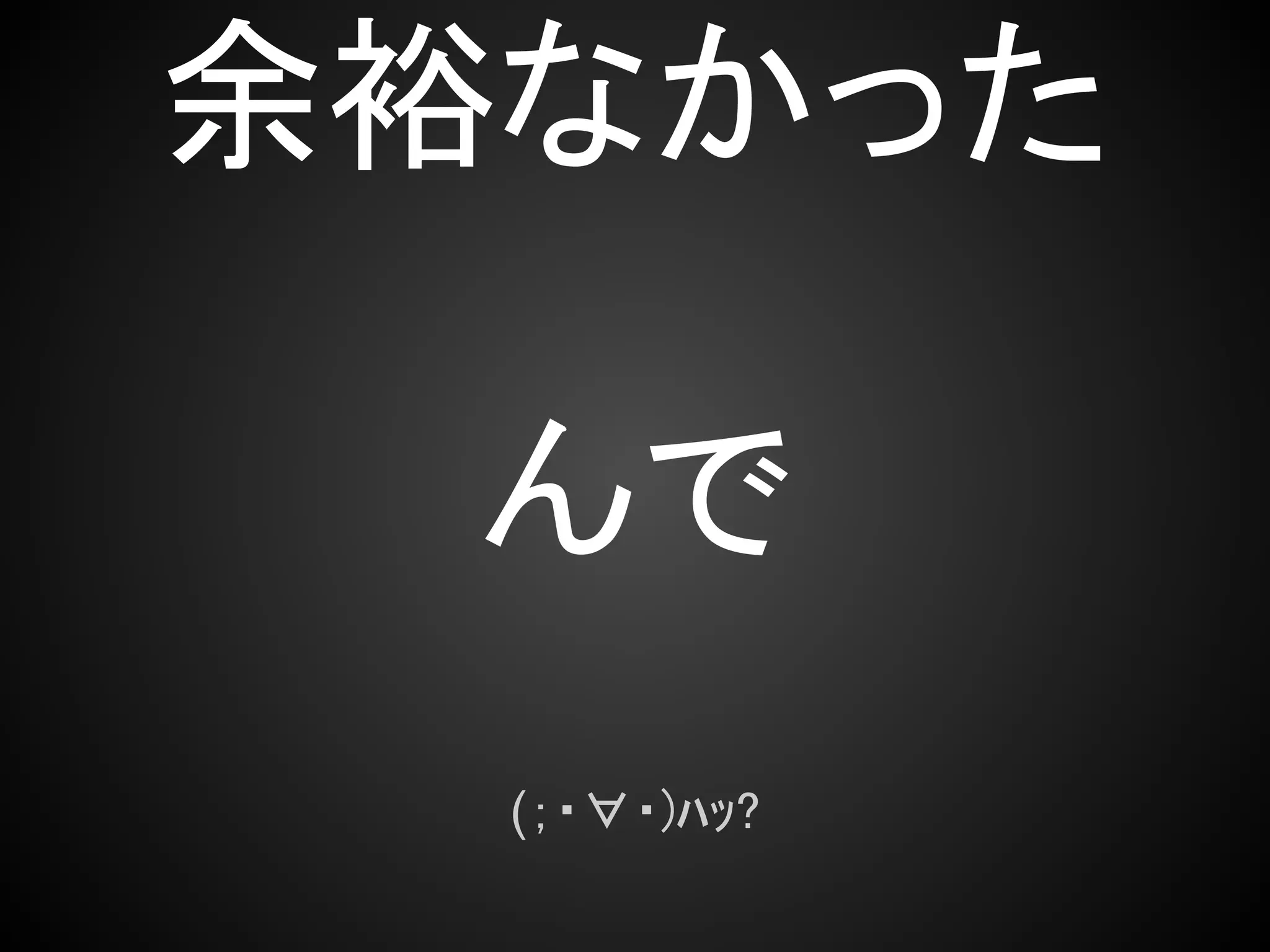 余裕なかった

  んで
  (；・∀・)ﾊｯ?
 
