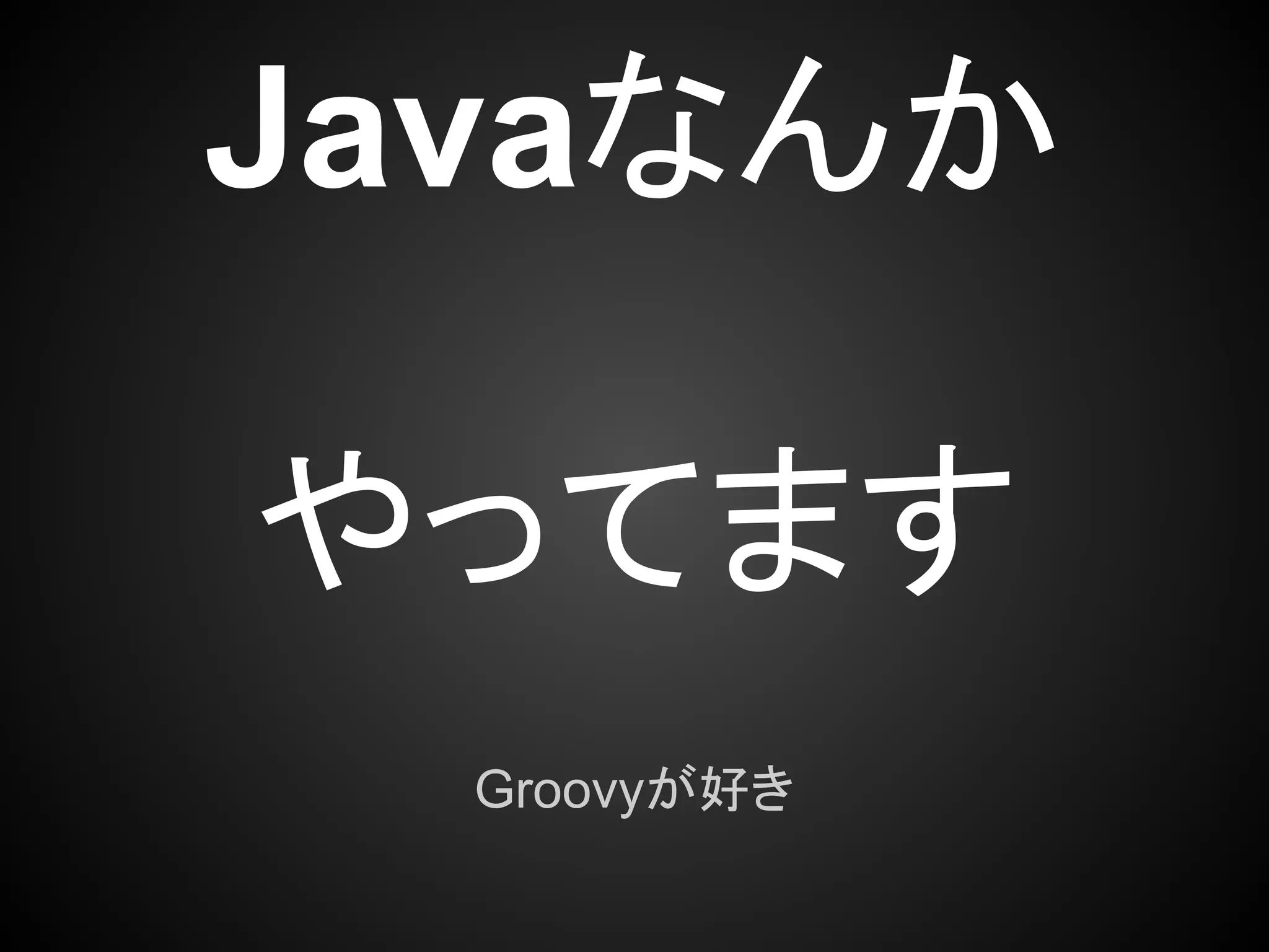 Javaなんか

やってます
  Groovyが好き
 