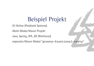 Beispiel Projekt 
*$0OMJOF	1PTUCBOL4ZTUFNT
 
.VMUJ.PEVM.BWFO1SPKFLU 
+BWB
4QSJOH
+1
+4'	3JDIGBDFT
 
TFQBSBUFT.BWFO.PEVMgroovy-functional-tests 
 