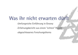 Was ihr nicht erwarten dürft 
6NGBOHSFJDIFJOG»ISVOHJO(SPPWZ 
SGBISVOHTCFSJDIUBVTFJOFNFDIUFO1SPKFLU 
BCHFTDIMPTTFOFT'PSTDIVOHTUIFNB 
 