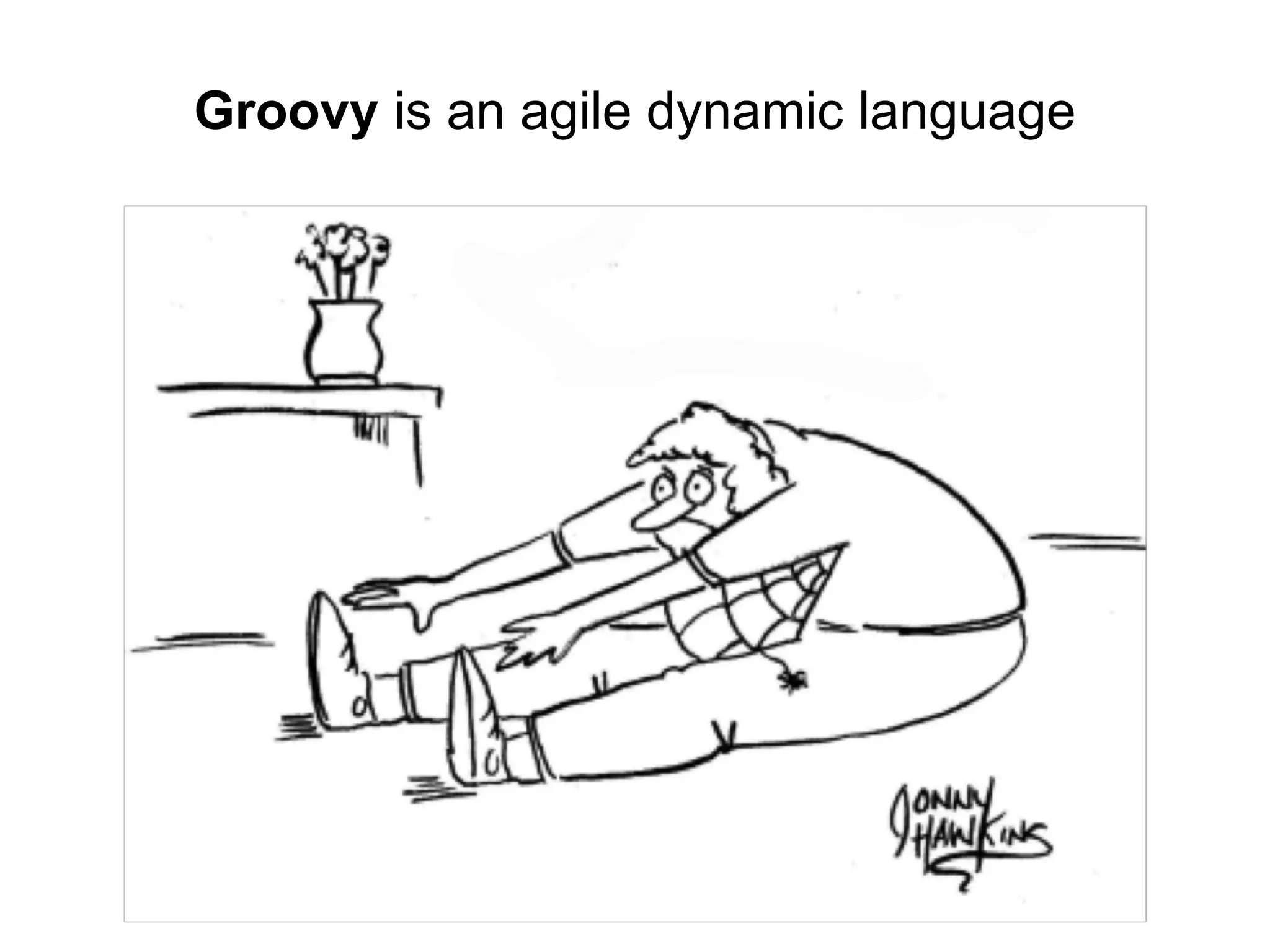 Groovy is an agile dynamic language

 