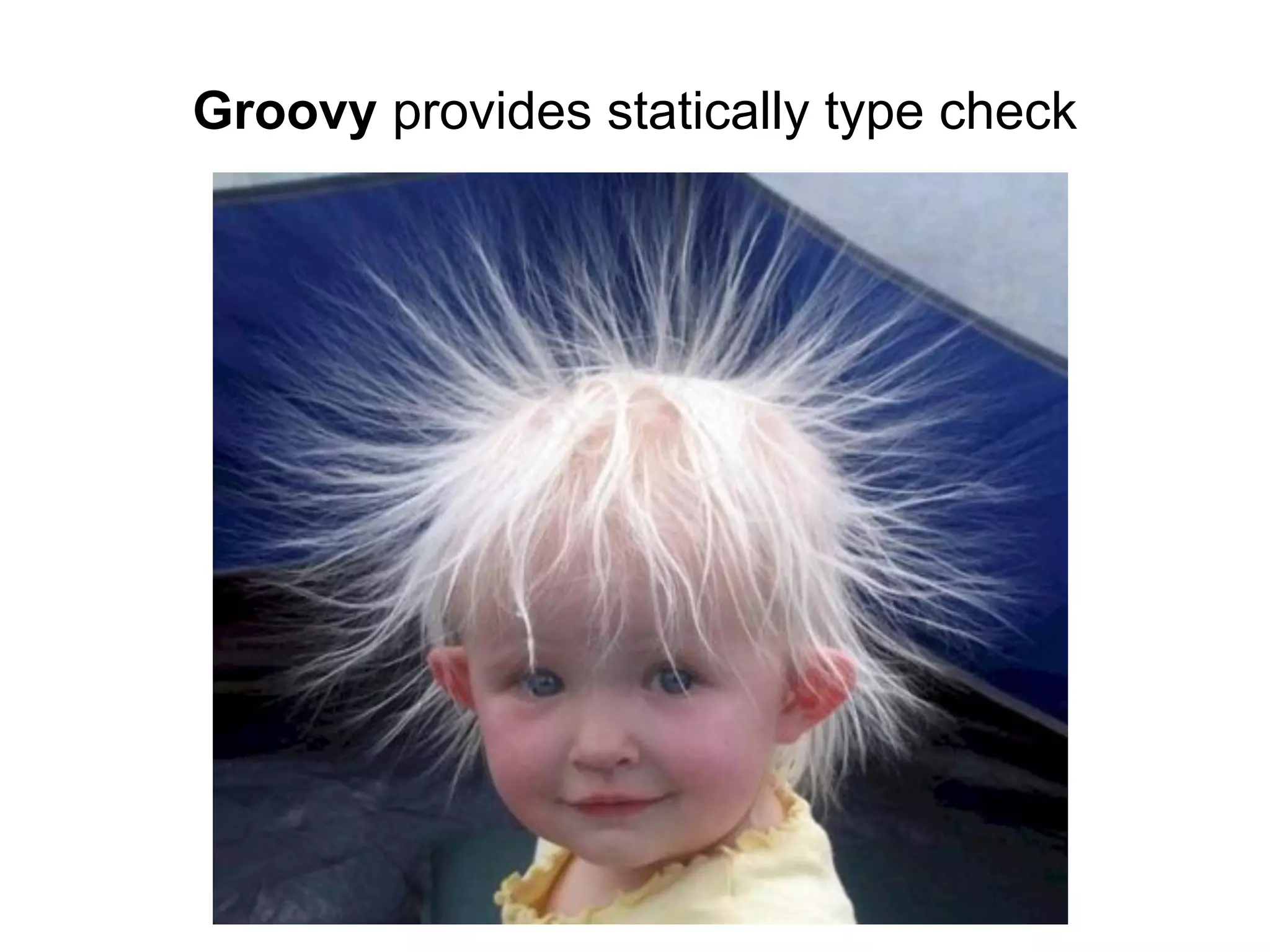Groovy provides statically type check

 