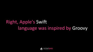 Right, Apple's Swift
language was inspired by Groovy
 