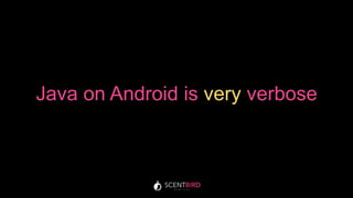 Java on Android is very verbose
 