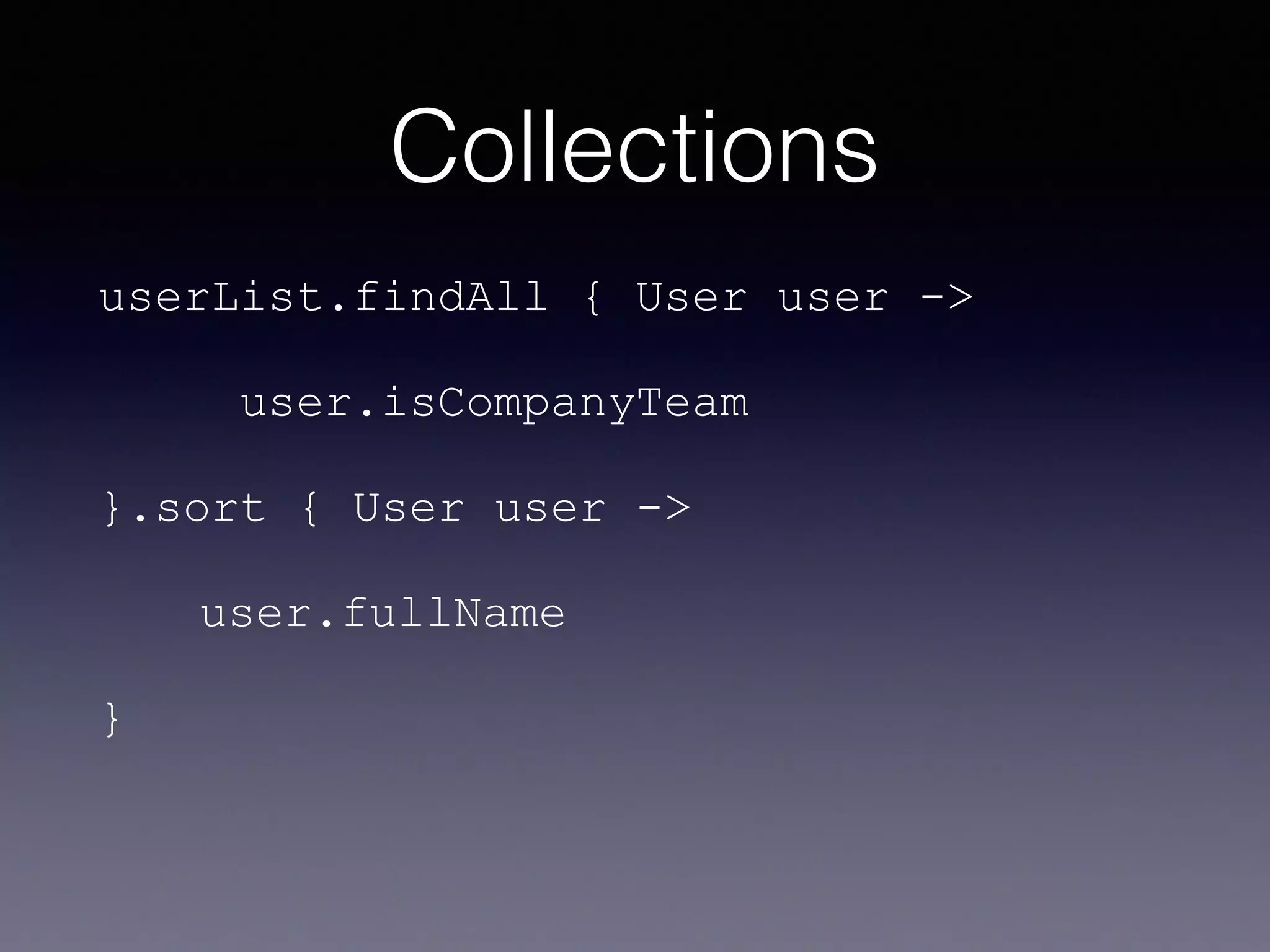Collections
userList.findAll { User user ->
user.isCompanyTeam
}.sort { User user ->
user.fullName
}
 