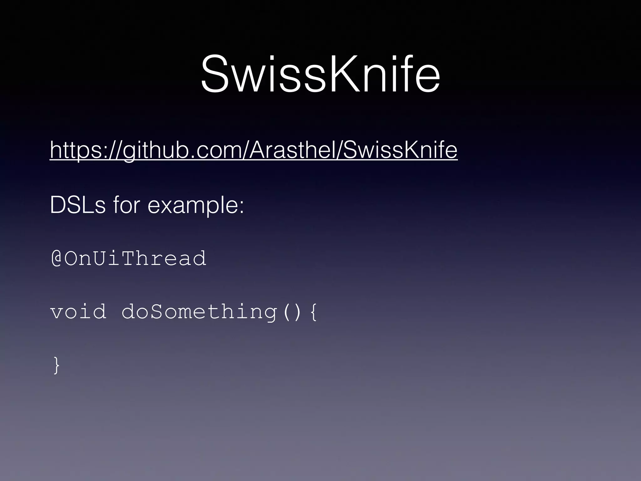 SwissKnife
https://github.com/Arasthel/SwissKnife
DSLs for example:
@OnUiThread
void doSomething(){
}
 