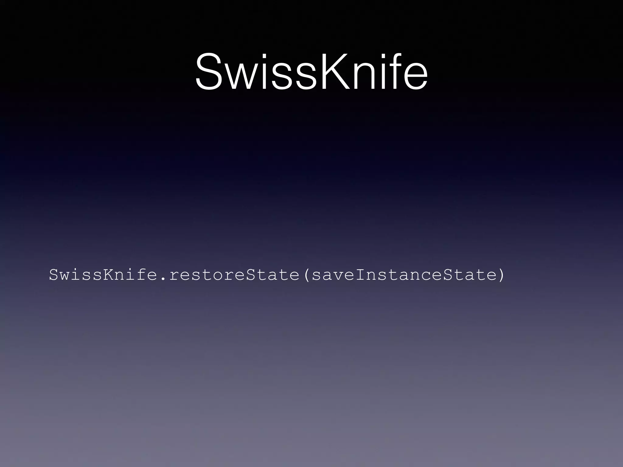 SwissKnife
SwissKnife.restoreState(saveInstanceState)
 