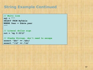 17
String Example Continued
// Multi line
sql = """
SELECT FROM MyTable
WHERE Year = $date.year
"""
// Literal dollar sign
out = "my 0.02$"
// Slashy Strings, don't need to escape
assert "abc" == /abc/
assert "d" == /d/
 