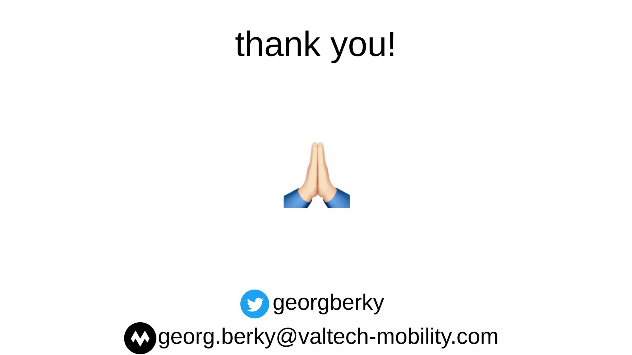thank you!
georgberky
georg.berky@valtech-mobility.com
 