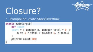 Closure?
• Trampoline: evite StackOverflow
 