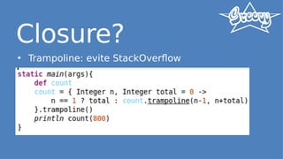 Closure?
• Trampoline: evite StackOverflow
 