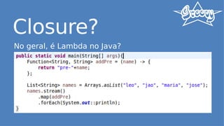 Closure?
No geral, é Lambda no Java?
 