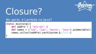 Closure?
No geral, é Lambda no Java?
Marromeno
 