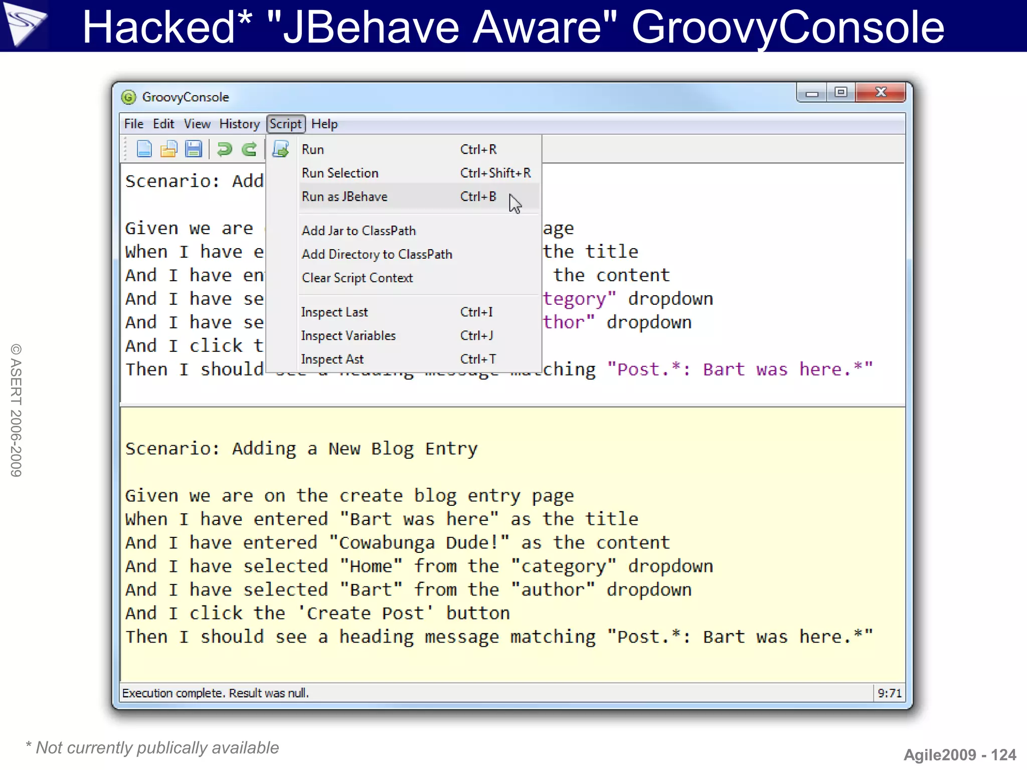 Hacked* "JBehave Aware" GroovyConsole
© ASERT 2006-2009




                    * Not currently publically available       Agile2009 - 124
 